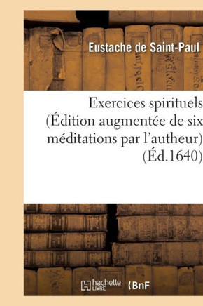Exercices Spirituels (??ition Augment?? de Six M??itations Par l'Autheur)