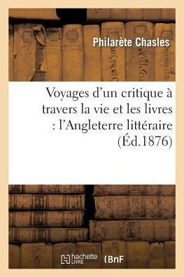 Voyages d'Un Critique ??Travers La Vie Et Les Livres: l'Angleterre Litt??aire