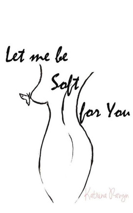 Let Me Be Soft For You.