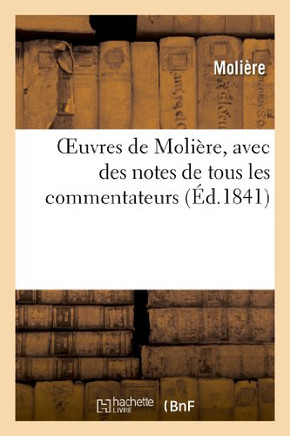Oeuvres de Moli??e, Avec Des Notes de Tous Les Commentateurs