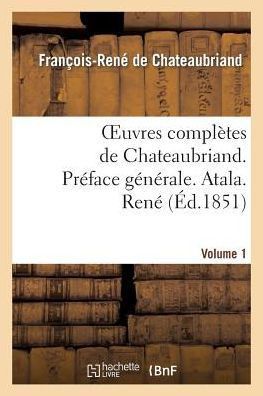Oeuvres Compl??es de Chateaubriand. Vol 1. Pr??ace G????ale. Atala. Ren??,de Chateaubriand