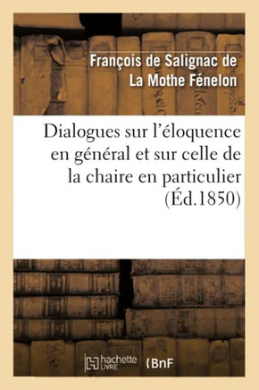 Dialogues Sur l'??oquence En G????al Et Sur Celle de la Chaire En Particulier (??.1850)