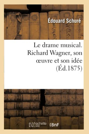 Le Drame Musical. Richard Wagner, Son Oeuvre Et Son Id??