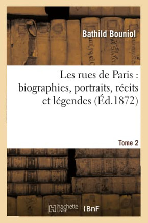 Les Rues de Paris: Biographies, Portraits, R??its Et L??endes. Tome 2