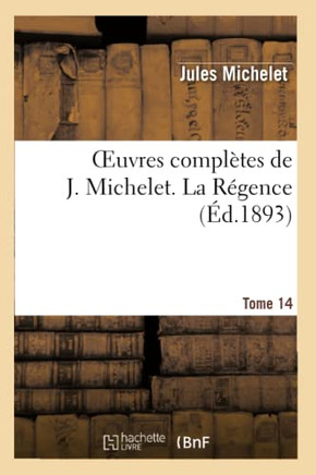 Oeuvres Compl??es de J. Michelet. T. 14 La R??ence
