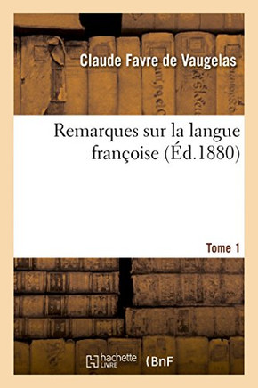 Remarques Sur La Langue Fran??ise. Tome 1: Nouvelle ??ition, Comprenant Le Texte de l'??ition Originale, Des Remarques In??ites, ...