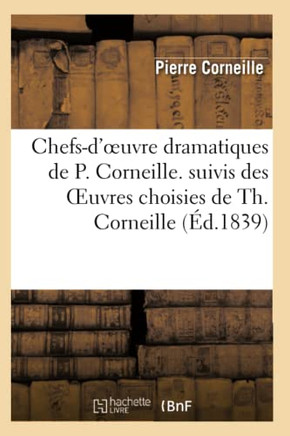 Chefs-d'Oeuvre Dramatiques de P. Corneille. Suivis Des Oeuvres Choisies de Th. Corneille: Le Cid