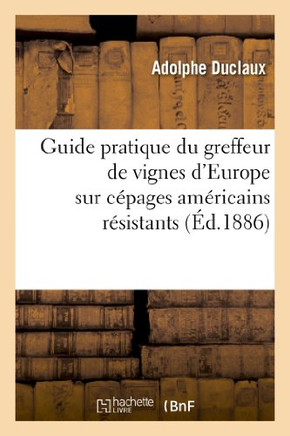 Guide Pratique Du Greffeur de Vignes d'Europe Sur C??ages Am??icains R??istants