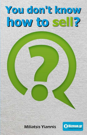 You Don'T Know How To Sell? : A Book In Greek About Selling As A Necessity In Modern Times