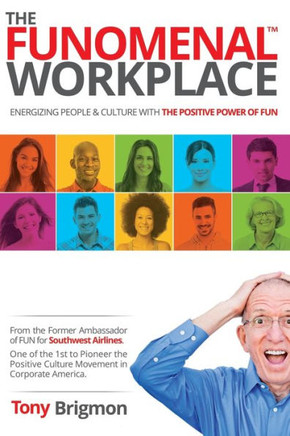 The Funomenal Workplace: Energizing People & Culture With The Positive Power Of Fun (Yes This Works At Home Too!)