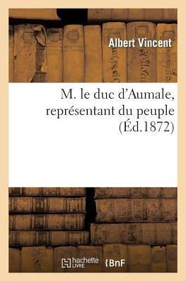 M. Le Duc d'Aumale, Repr??entant Du Peuple