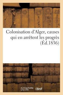 Colonisation d'Alger, Causes Qui En Arr??ent Les Progr??