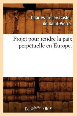 Projet Pour Rendre La Paix Perp??uelle En Europe.