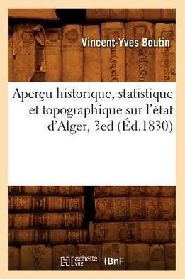 Aper?? Historique, Statistique Et Topographique Sur l'??at d'Alger, 3ed (??.1830)