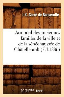 Armorial Des Anciennes Familles de la Ville Et de la S????hauss?? de Ch??ellerault (??.1886)