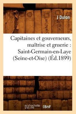 Capitaines Et Gouverneurs, Ma??rise Et Gruerie: Saint-Germain-En-Laye (Seine-Et-Oise) (??.1899)