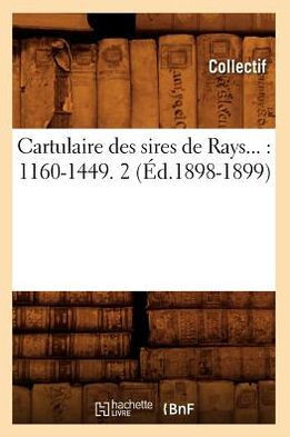 Cartulaire Des Sires de Rays: 1160-1449. Tome 2 (??.1898-1899)