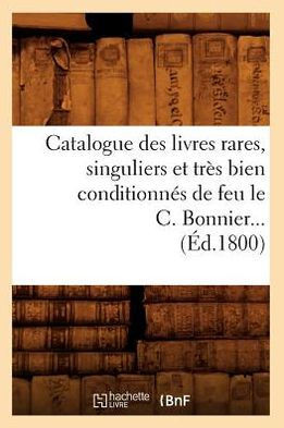 Catalogue Des Livres Rares, Singuliers Et Tr?? Bien Conditionn?? de Feu Le C. Bonnier (??.1800)