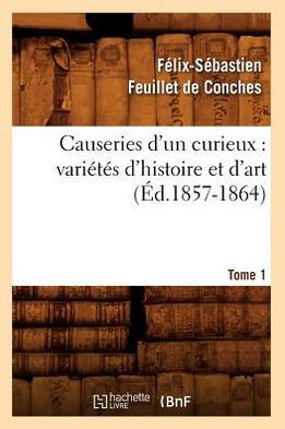 Causeries d'Un Curieux: Vari???? d'Histoire Et d'Art, Tome 1 (??.1857-1864)