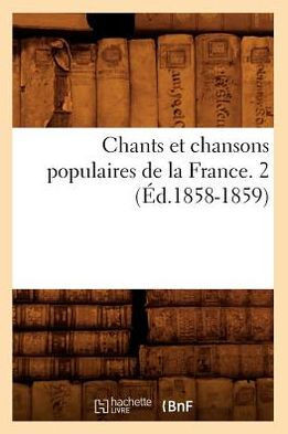 Chants Et Chansons Populaires de la France. 2 (??.1858-1859)
