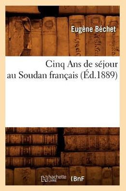 Cinq ANS de S??our Au Soudan Fran??is (??.1889)
