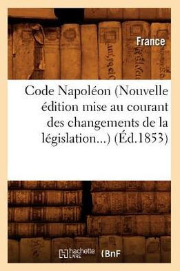 Code Napol??n (Nouvelle ??ition Mise Au Courant Des Changements de la L??islation) (??.1853)