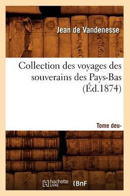 Collection Des Voyages Des Souverains Des Pays-Bas. Tome Deuxi??e (??.1874)