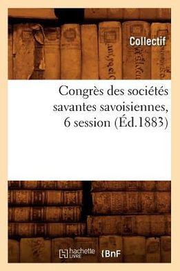 Congr?? Des Soci???? Savantes Savoisiennes, 6 Session (??.1883)