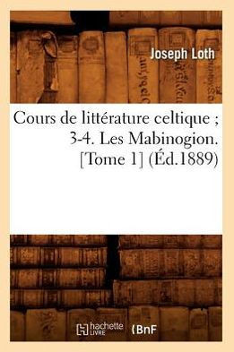 Cours de Litt?rature Celtique 3-4. Les Mabinogion. [Tome 1] (?d.1889)
