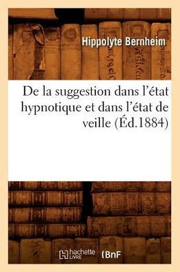 de la Suggestion Dans l'??at Hypnotique Et Dans l'??at de Veille (??.1884)
