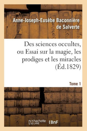 Des Sciences Occultes, Ou Essai Sur La Magie, Les Prodiges Et Les Miracles. Tome 1 (??.1829)