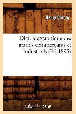 Dict. Biographique Des Grands Commer??nts Et Industriels (??.1895)