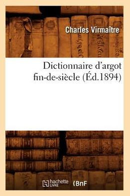 Dictionnaire d'Argot Fin-De-Si??le (??.1894)