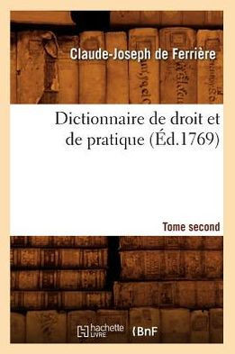 Dictionnaire de Droit Et de Pratique. Tome Second (??.1769)