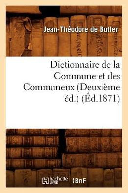 Dictionnaire de la Commune Et Des Communeux (Deuxi??e ??.) (??.1871)