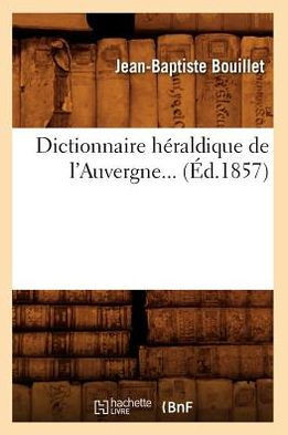 Dictionnaire H??aldique de l'Auvergne (??.1857)