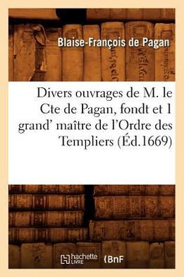 Divers Ouvrages de M. Le Cte de Pagan, Fondt Et 1 Grand' Ma??re de l'Ordre Des Templiers (??.1669)