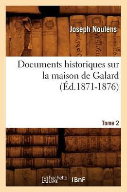 Documents Historiques Sur La Maison de Galard. Tome 2 (??.1871-1876)