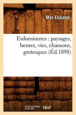 Enluminures: Paysages, Heures, Vies, Chansons, Grotesques (??.1898)