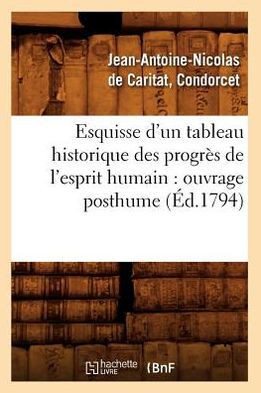 Esquisse d'Un Tableau Historique Des Progr?? de l'Esprit Humain: Ouvrage Posthume (??.1794)