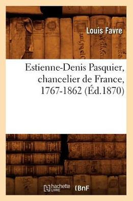 Estienne-Denis Pasquier, Chancelier de France, 1767-1862 (??.1870)