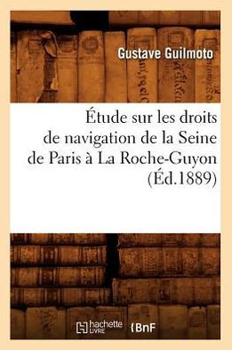 ??ude Sur Les Droits de Navigation de la Seine de Paris ??La Roche-Guyon, (??.1889)