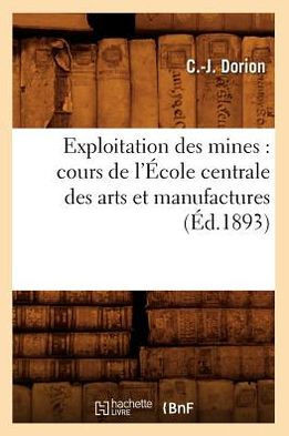 Exploitation Des Mines: Cours de l'??ole Centrale Des Arts Et Manufactures (??.1893)