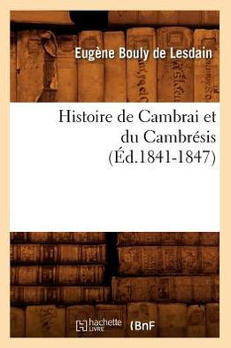 Histoire de Cambrai Et Du Cambr??is (??.1841-1847)