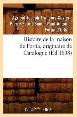 Histoire de la Maison de Fortia, Originaire de Catalogne, (??.1808)