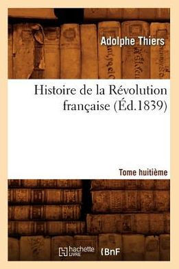 Histoire de la R??olution Fran??ise. Tome Huiti??e (??.1839)