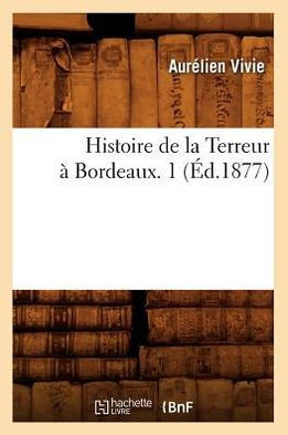 Histoire de la Terreur ??Bordeaux. 1 (??.1877)