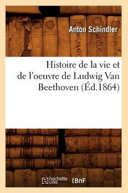 Histoire de la Vie Et de l'Oeuvre de Ludwig Van Beethoven (??.1864)