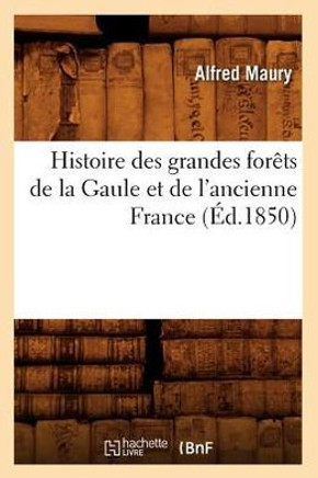 Histoire Des Grandes For??s de la Gaule Et de l'Ancienne France (??.1850)