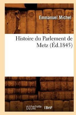 Histoire Du Parlement de Metz (??.1845)